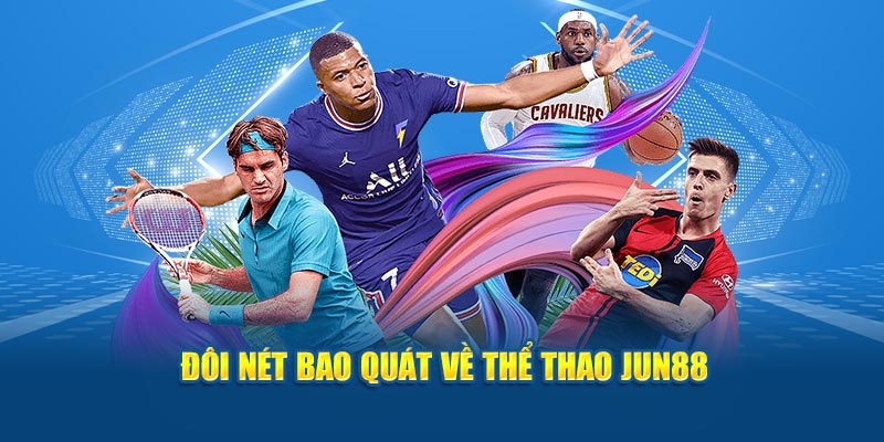 Thể Thao Jun88 - Chinh Phục Kèo Cược Với Cơ Hội Thắng Lớn 2 Đôi nét bao quát về thể thao Jun88