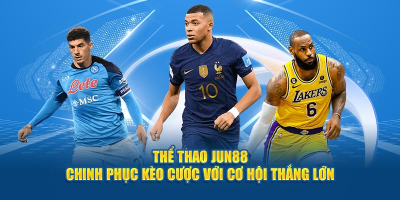 Thể Thao Jun88 - Chinh Phục Kèo Cược Với Cơ Hội Thắng Lớn 1 the thao jun88 chinh phuc keo cuoc voi co hoi thang lon