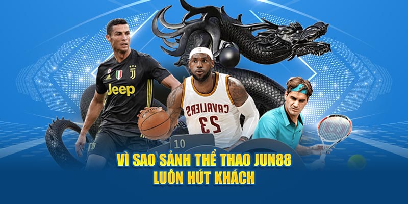 Thể Thao Jun88 - Chinh Phục Kèo Cược Với Cơ Hội Thắng Lớn 3 Vì sao sảnh thể thao Jun88 luôn hút khách